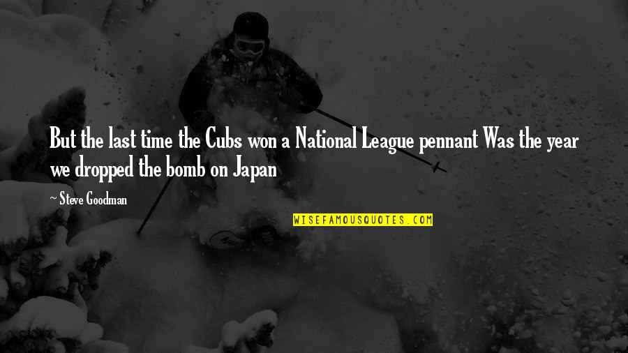The Bomb Quotes By Steve Goodman: But the last time the Cubs won a The Bomb Quotes By Steve Goodman: But the last time the Cubs won a
