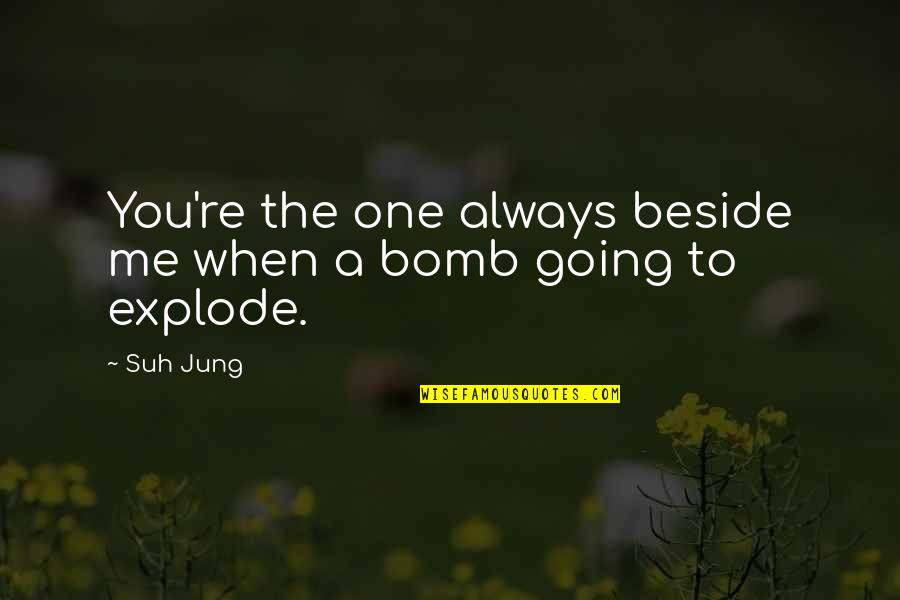 The Bomb Quotes By Suh Jung: You're the one always beside me when a
