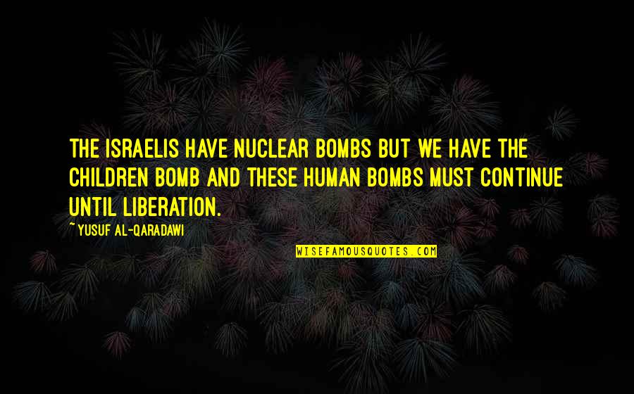 The Bomb Quotes By Yusuf Al-Qaradawi: The Israelis have nuclear bombs but we have The Bomb Quotes By Yusuf Al-Qaradawi: The Israelis have nuclear bombs but we have