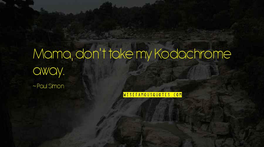 The Bombing Of Hiroshima Quotes By Paul Simon: Mama, don't take my Kodachrome away. The Bombing Of Hiroshima Quotes By Paul Simon: Mama, don't take my Kodachrome away.