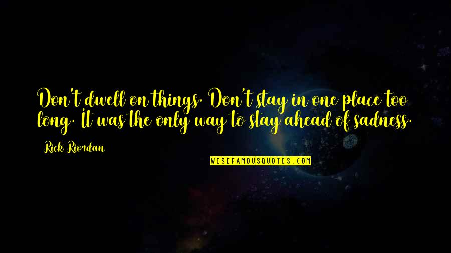 The Bond Between A Horse And Rider Quotes By Rick Riordan: Don't dwell on things. Don't stay in one The Bond Between A Horse And Rider Quotes By Rick Riordan: Don't dwell on things. Don't stay in one