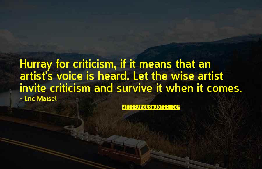The Bond Between Sisters Quotes By Eric Maisel: Hurray for criticism, if it means that an The Bond Between Sisters Quotes By Eric Maisel: Hurray for criticism, if it means that an