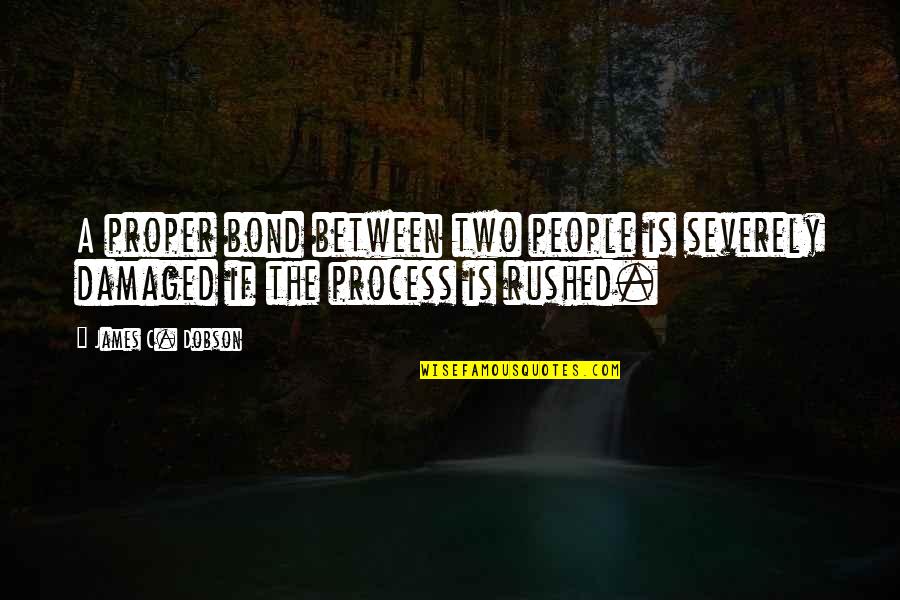 The Bond Between Us Quotes By James C. Dobson: A proper bond between two people is severely