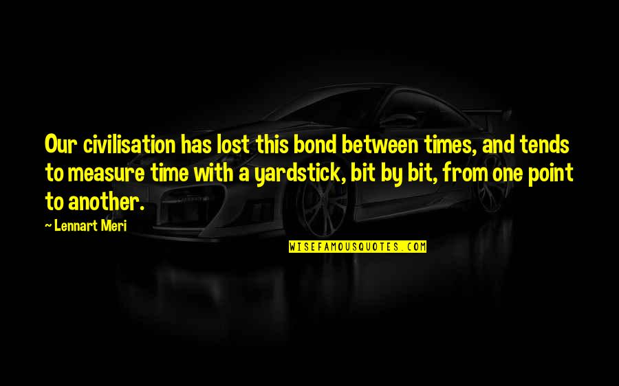 The Bond Between Us Quotes By Lennart Meri: Our civilisation has lost this bond between times, The Bond Between Us Quotes By Lennart Meri: Our civilisation has lost this bond between times,