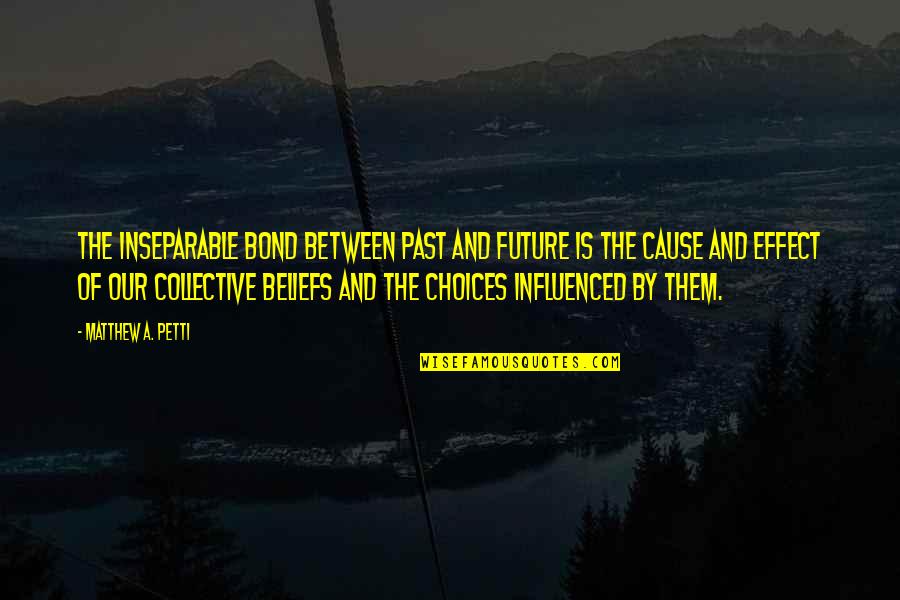 The Bond Between Us Quotes By Matthew A. Petti: The inseparable bond between past and future is The Bond Between Us Quotes By Matthew A. Petti: The inseparable bond between past and future is