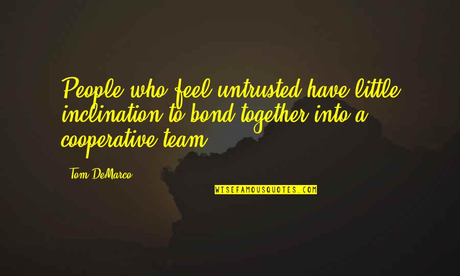The Bond Of A Team Quotes By Tom DeMarco: People who feel untrusted have little inclination to The Bond Of A Team Quotes By Tom DeMarco: People who feel untrusted have little inclination to