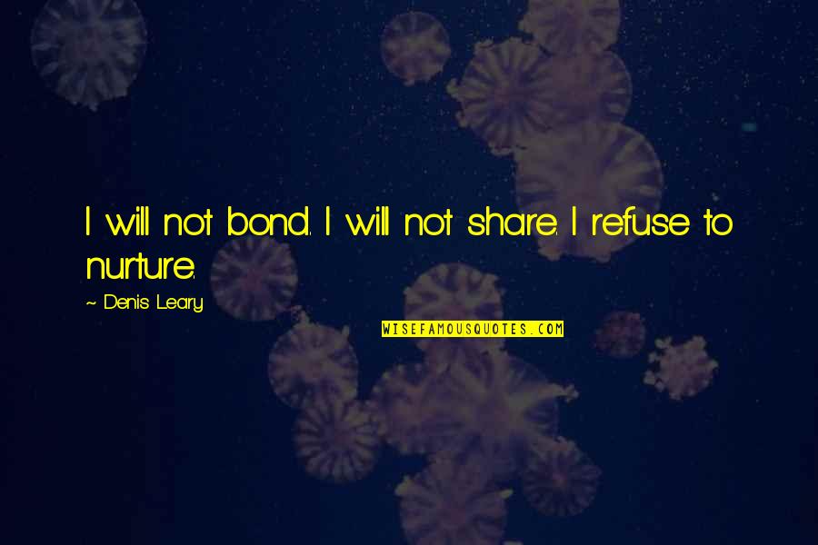 The Bond They Share Quotes By Denis Leary: I will not bond. I will not share. The Bond They Share Quotes By Denis Leary: I will not bond. I will not share.