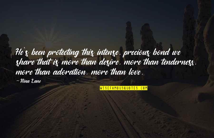 The Bond They Share Quotes By Nina Lane: He's been protecting this intense, precious bond we The Bond They Share Quotes By Nina Lane: He's been protecting this intense, precious bond we