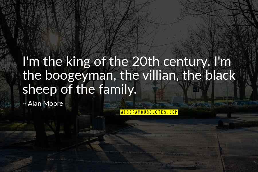 The Boogeyman Quotes By Alan Moore: I'm the king of the 20th century. I'm