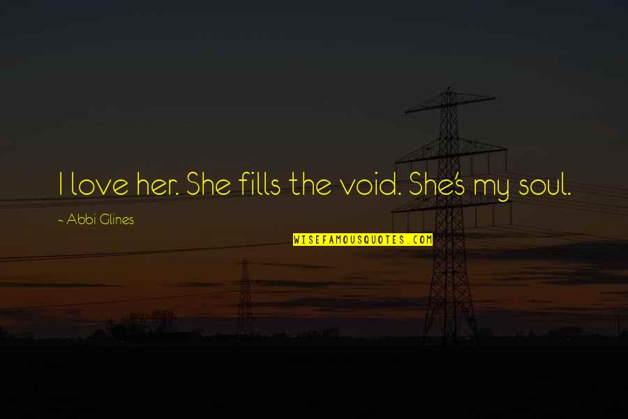 The Book Her Quotes By Abbi Glines: I love her. She fills the void. She's