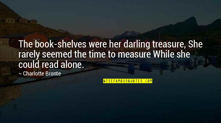 The Book Her Quotes By Charlotte Bronte: The book-shelves were her darling treasure, She rarely