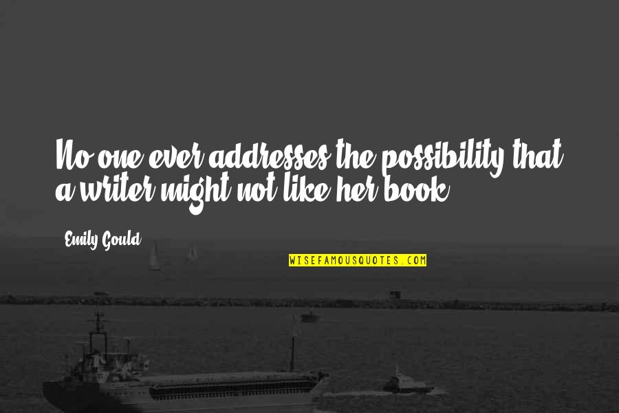 The Book Her Quotes By Emily Gould: No one ever addresses the possibility that a