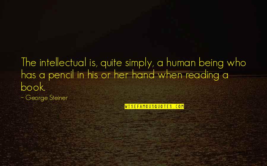 The Book Her Quotes By George Steiner: The intellectual is, quite simply, a human being