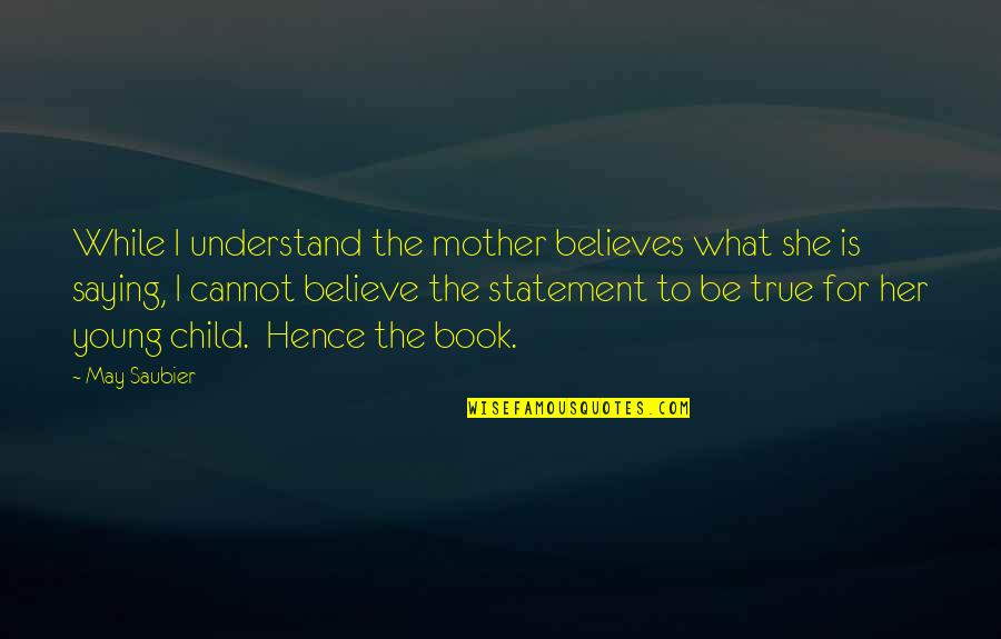 The Book Her Quotes By May Saubier: While I understand the mother believes what she
