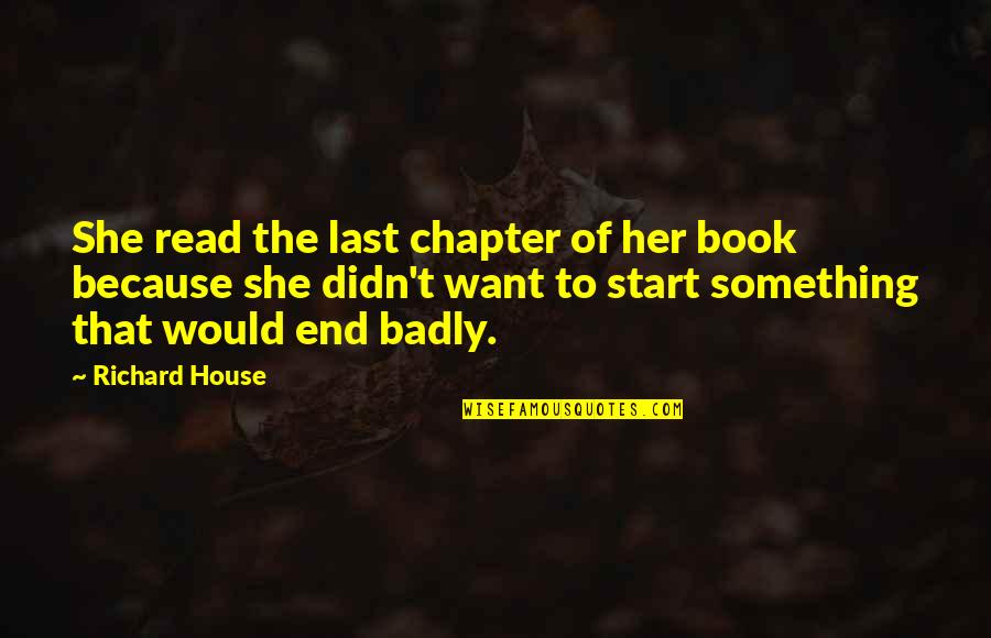 The Book Her Quotes By Richard House: She read the last chapter of her book