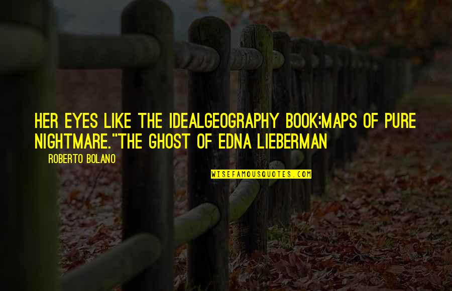 The Book Her Quotes By Roberto Bolano: Her eyes like the idealgeography book:maps of pure