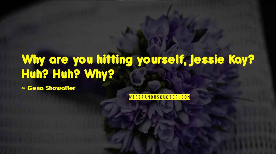 The Book Of Galatians Quotes By Gena Showalter: Why are you hitting yourself, Jessie Kay? Huh?