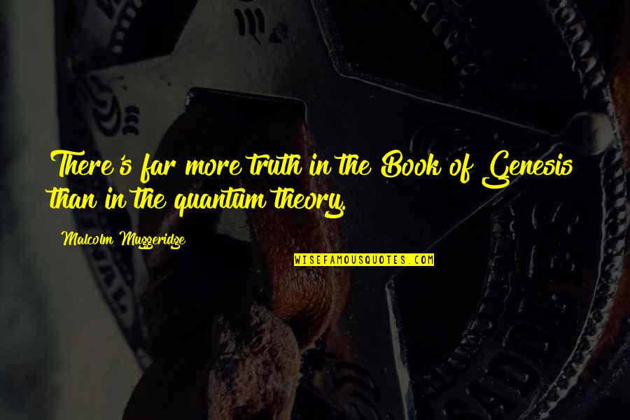 The Book Of Genesis Quotes By Malcolm Muggeridge: There's far more truth in the Book of