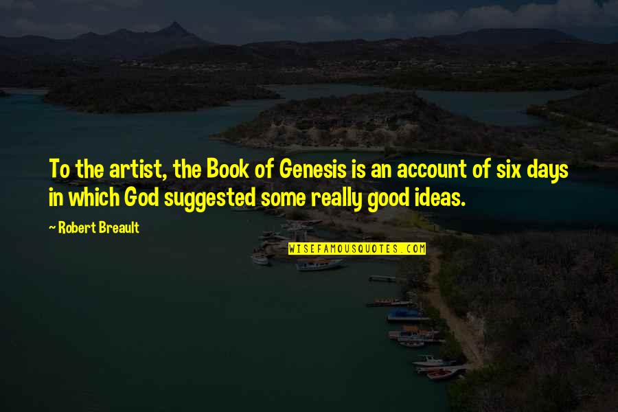 The Book Of Genesis Quotes By Robert Breault: To the artist, the Book of Genesis is