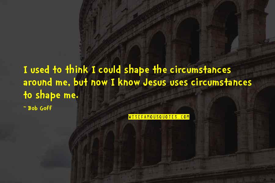 The Book Of Hebrews Quotes By Bob Goff: I used to think I could shape the