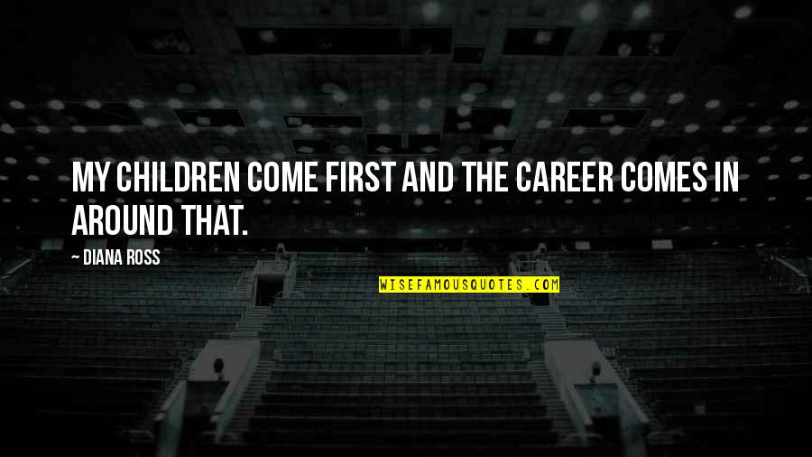 The Book Of Hebrews Quotes By Diana Ross: My children come first and the career comes