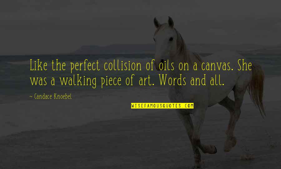 The Book Of Love Quotes By Candace Knoebel: Like the perfect collision of oils on a The Book Of Love Quotes By Candace Knoebel: Like the perfect collision of oils on a