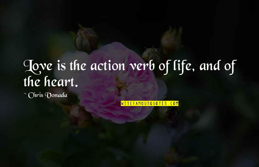 The Book Of Love Quotes By Chris Vonada: Love is the action verb of life, and The Book Of Love Quotes By Chris Vonada: Love is the action verb of life, and