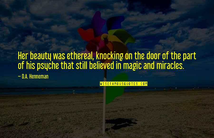 The Book Of Love Quotes By D.A. Henneman: Her beauty was ethereal, knocking on the door The Book Of Love Quotes By D.A. Henneman: Her beauty was ethereal, knocking on the door