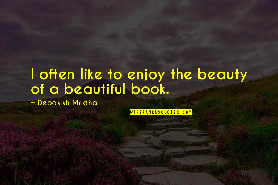 The Book Of Love Quotes By Debasish Mridha: I often like to enjoy the beauty of The Book Of Love Quotes By Debasish Mridha: I often like to enjoy the beauty of
