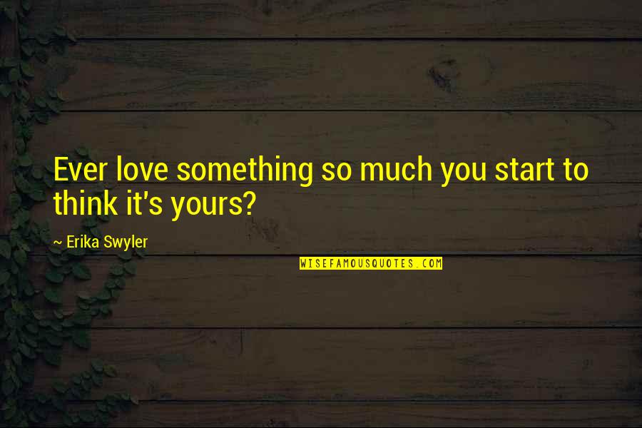 The Book Of Love Quotes By Erika Swyler: Ever love something so much you start to The Book Of Love Quotes By Erika Swyler: Ever love something so much you start to