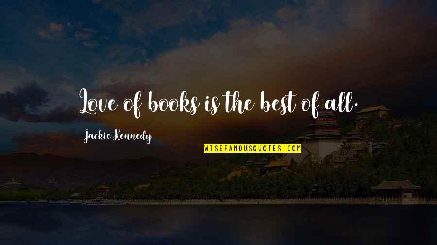 The Book Of Love Quotes By Jackie Kennedy: Love of books is the best of all. The Book Of Love Quotes By Jackie Kennedy: Love of books is the best of all.