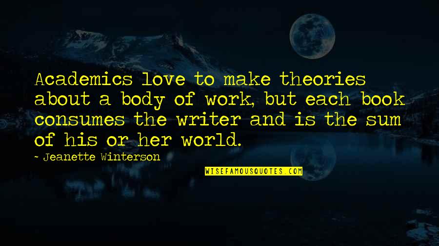 The Book Of Love Quotes By Jeanette Winterson: Academics love to make theories about a body The Book Of Love Quotes By Jeanette Winterson: Academics love to make theories about a body