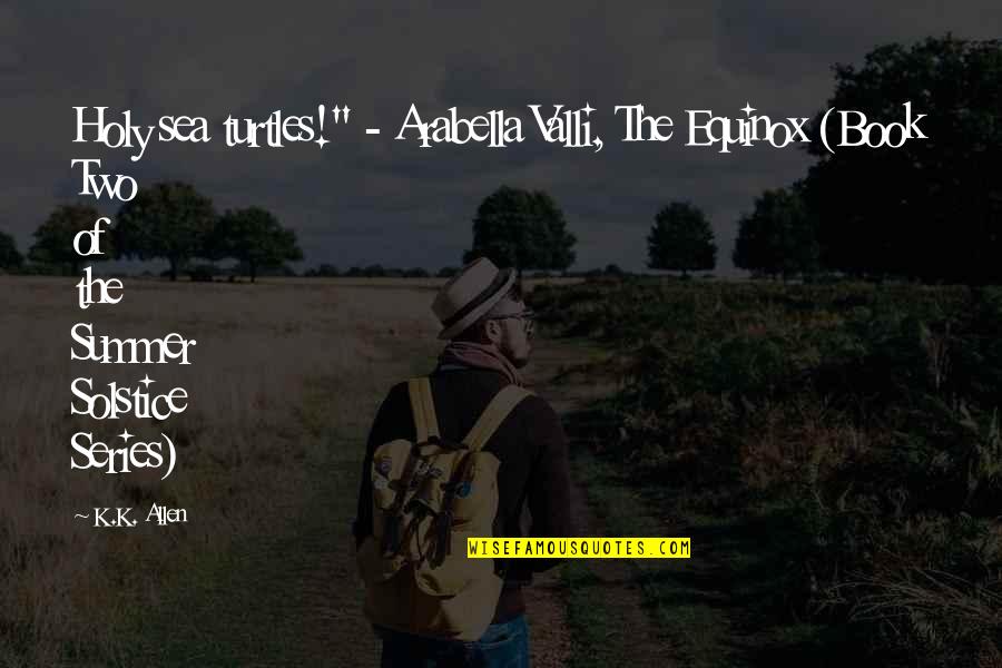 The Book Of Love Quotes By K.K. Allen: Holy sea turtles!" - Arabella Valli, The Equinox The Book Of Love Quotes By K.K. Allen: Holy sea turtles!" - Arabella Valli, The Equinox
