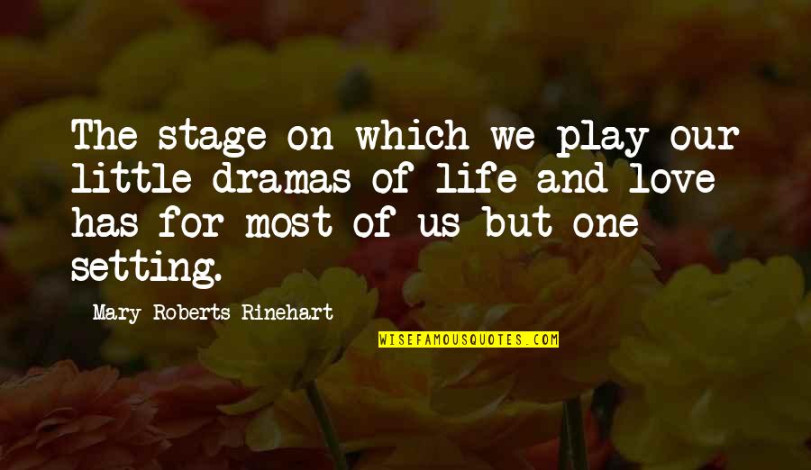 The Book Of Love Quotes By Mary Roberts Rinehart: The stage on which we play our little The Book Of Love Quotes By Mary Roberts Rinehart: The stage on which we play our little