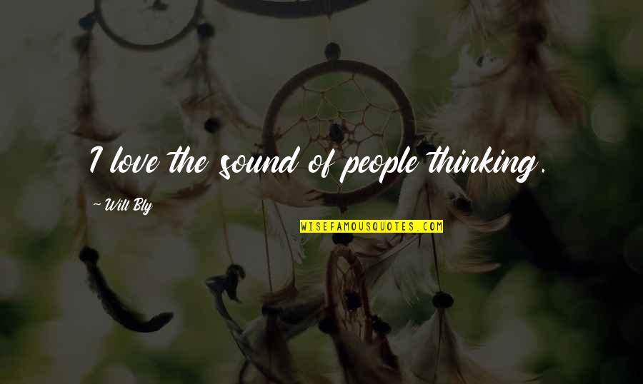The Book Of Love Quotes By Will Bly: I love the sound of people thinking. The Book Of Love Quotes By Will Bly: I love the sound of people thinking.