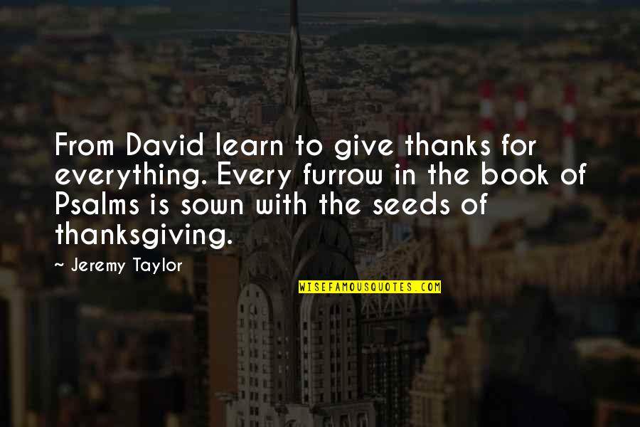 The Book Of Psalms Quotes By Jeremy Taylor: From David learn to give thanks for everything.