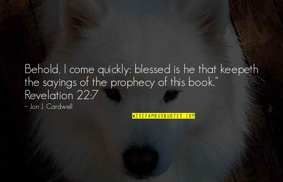The Book Of Revelation Quotes By Jon J. Cardwell: Behold, I come quickly: blessed is he that The Book Of Revelation Quotes By Jon J. Cardwell: Behold, I come quickly: blessed is he that