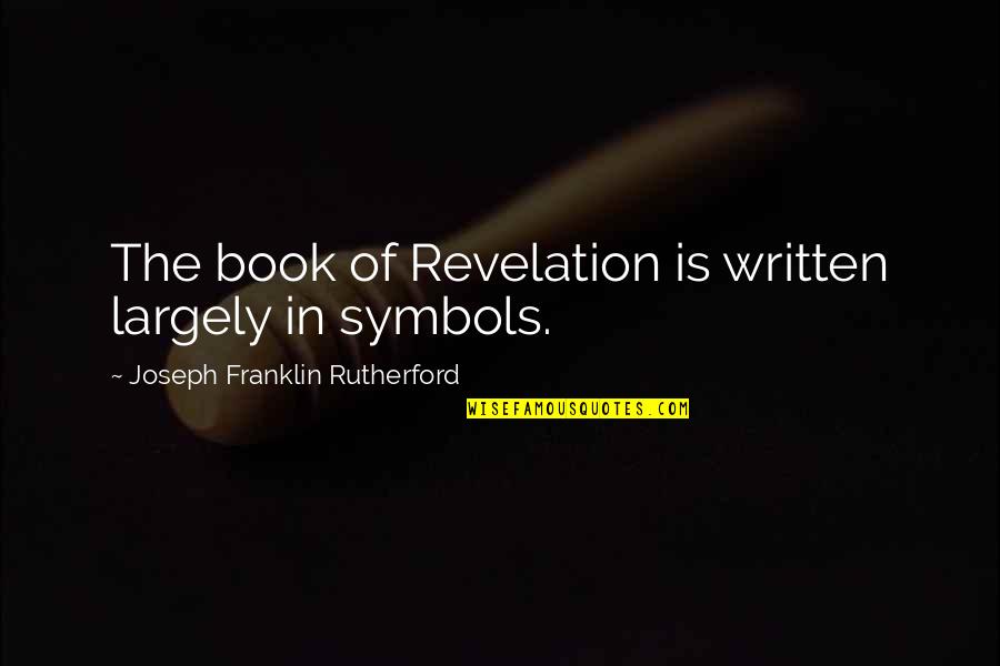 The Book Of Revelation Quotes By Joseph Franklin Rutherford: The book of Revelation is written largely in