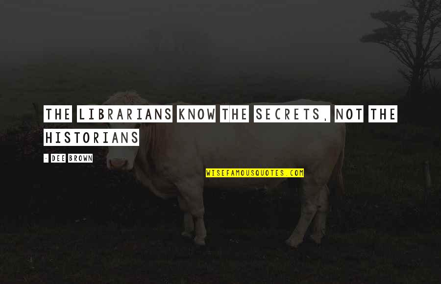 The Book Of Secrets Quotes By Dee Brown: The librarians know the secrets, not the historians