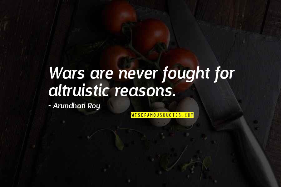 The Book The Fault In Our Stars Quotes By Arundhati Roy: Wars are never fought for altruistic reasons.
