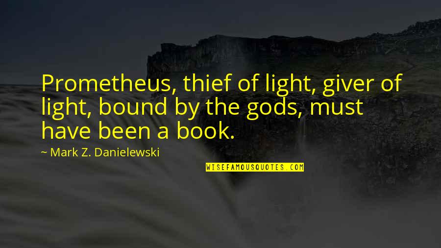 The Book The Giver Quotes By Mark Z. Danielewski: Prometheus, thief of light, giver of light, bound