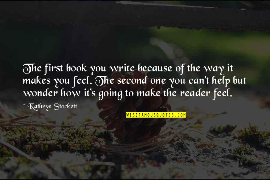The Book The Help Quotes By Kathryn Stockett: The first book you write because of the The Book The Help Quotes By Kathryn Stockett: The first book you write because of the