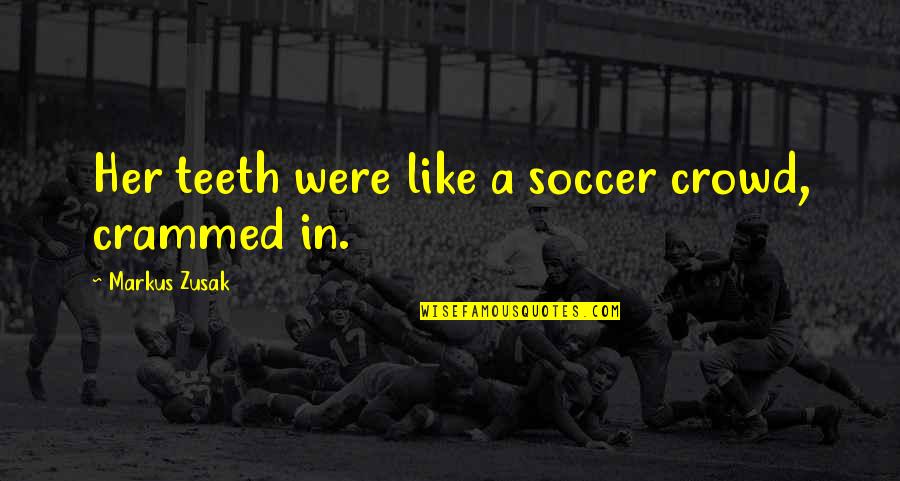 The Book Thief Book Quotes By Markus Zusak: Her teeth were like a soccer crowd, crammed The Book Thief Book Quotes By Markus Zusak: Her teeth were like a soccer crowd, crammed