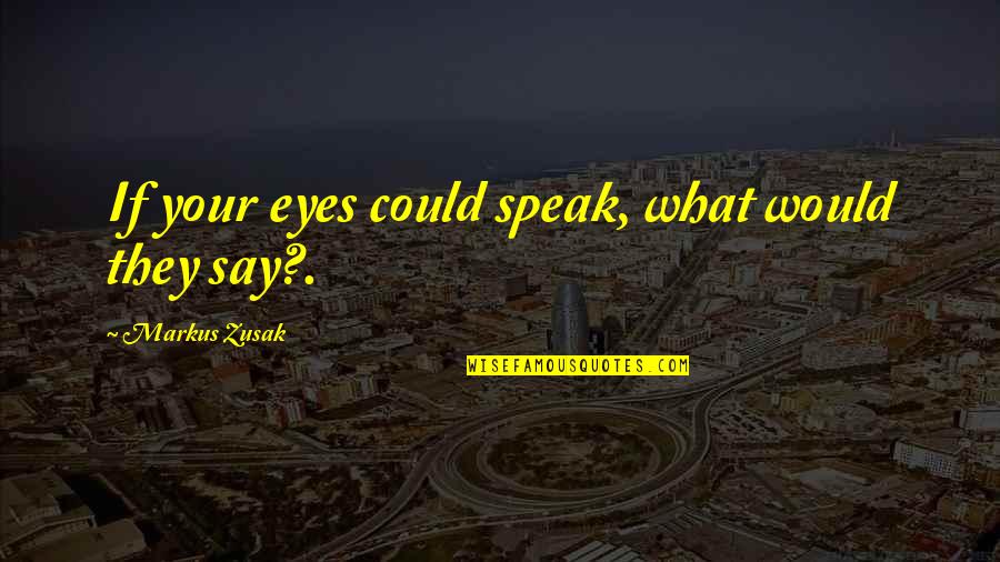 The Book Thief Book Quotes By Markus Zusak: If your eyes could speak, what would they The Book Thief Book Quotes By Markus Zusak: If your eyes could speak, what would they
