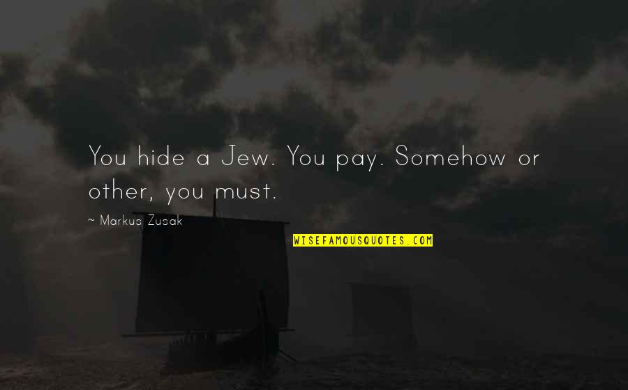 The Book Thief Book Quotes By Markus Zusak: You hide a Jew. You pay. Somehow or The Book Thief Book Quotes By Markus Zusak: You hide a Jew. You pay. Somehow or