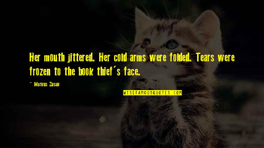 The Book Thief Quotes By Markus Zusak: Her mouth jittered. Her cold arms were folded.