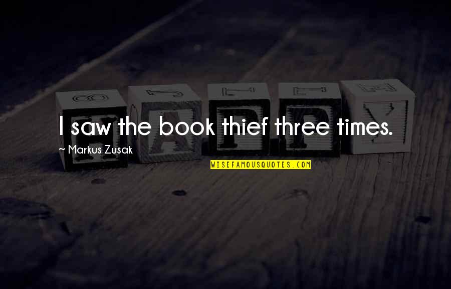 The Book Thief Quotes By Markus Zusak: I saw the book thief three times.