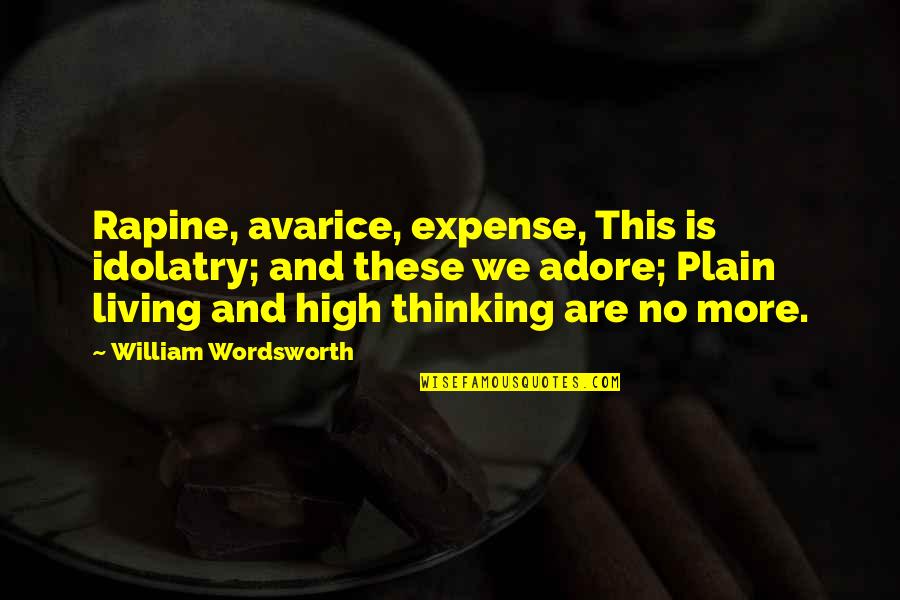 The Book Thief Quotes By William Wordsworth: Rapine, avarice, expense, This is idolatry; and these