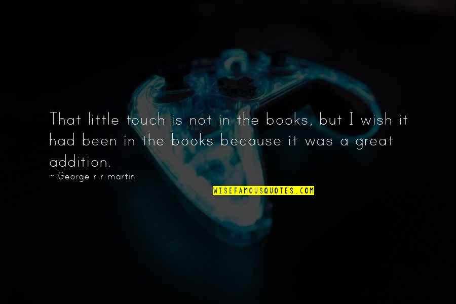 The Book Wish Quotes By George R R Martin: That little touch is not in the books,