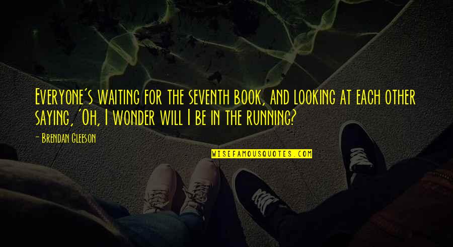 The Book Wonder Quotes By Brendan Gleeson: Everyone's waiting for the seventh book, and looking